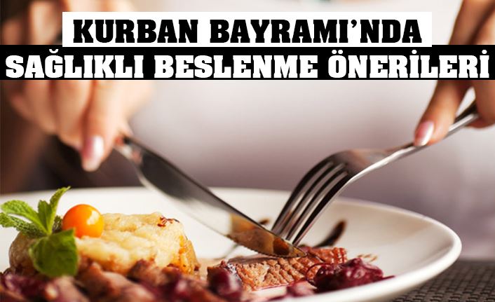 KURBAN BAYRAMI’NDA SAĞLIKLI BESLENMEK İÇİN ÖNERİLER