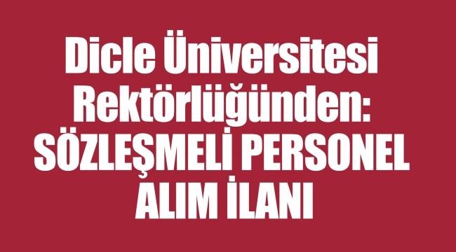 DİCLE ÜNİVERSİTESİ SÖZLEŞMELİ PERSONEL ALIM İLANI YAYINLADI