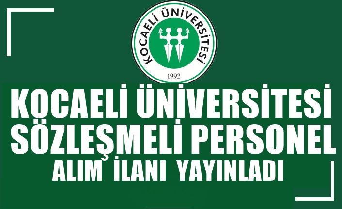 KOCAELİ ÜNİVERSİTESİ SÖZLEŞMELİ PERSONEL ALIM İLANI YAYINLADI