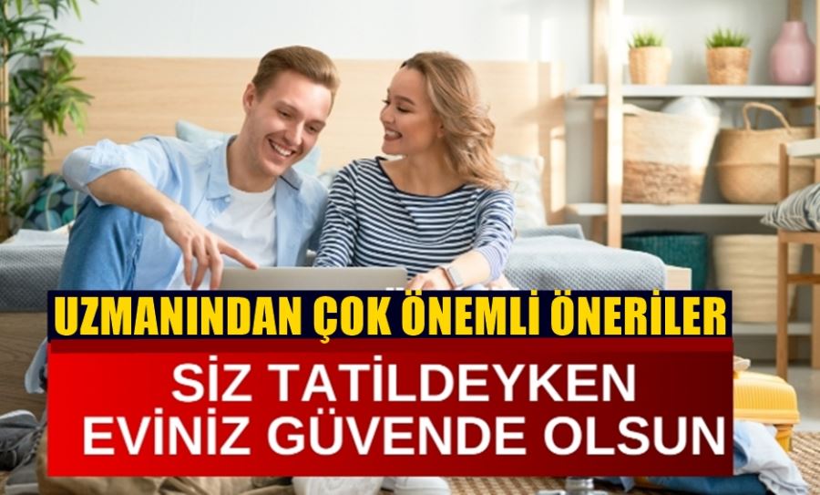 UZMANINDAN ÇOK ÖNEMLİ EVİNİZ İÇİN GÜVENLİK ÖNERİLERİ 