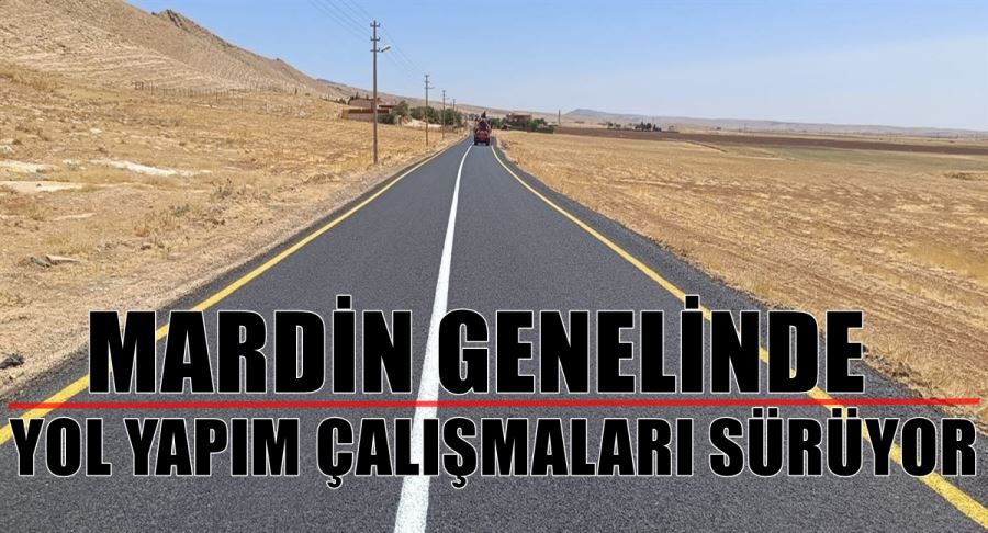 MARDİN GENELİNDE YOL YAPIM ÇALIŞMALARI SÜRÜYOR