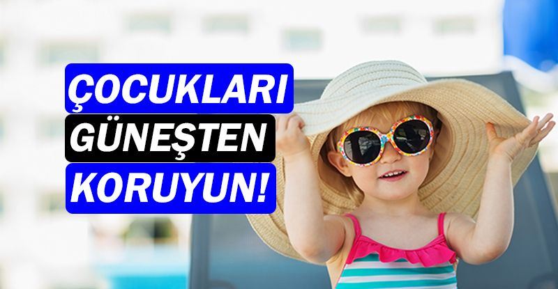 Çocukları Aşırı Sıcaklarda Güneşin Zararlarından Koruyun 