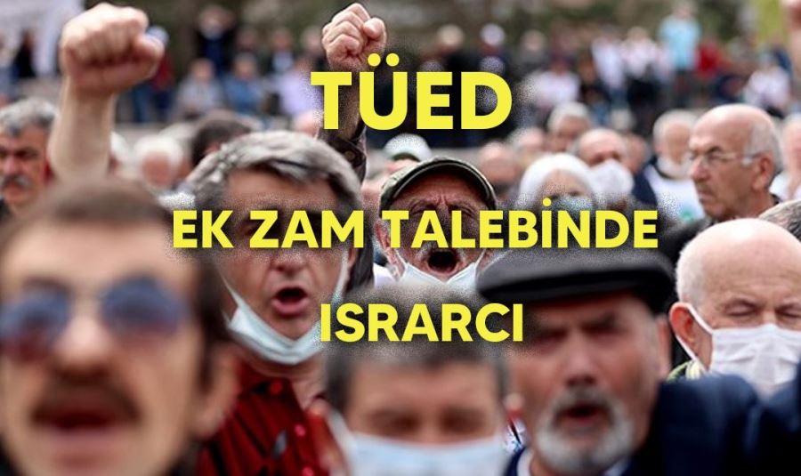 EMEKLİLER EK ZAM TALEBİNDE ISRAR EDİYOR!