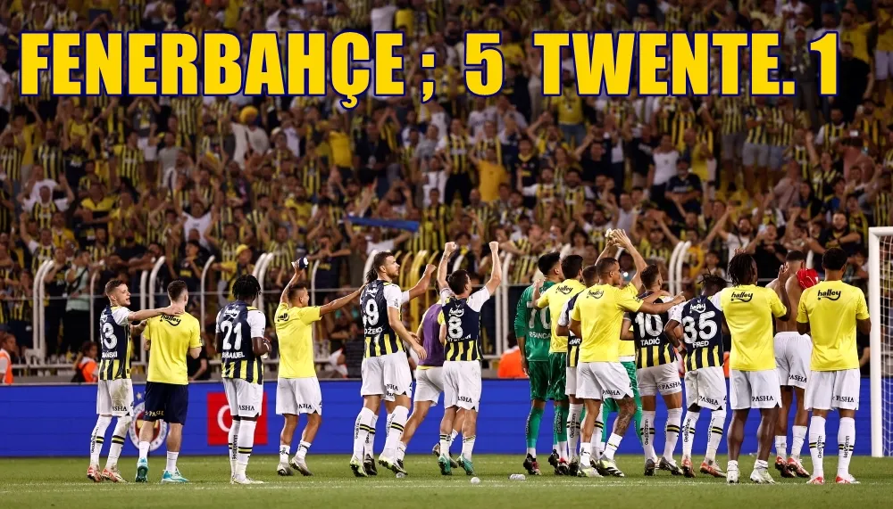 FENERBAHÇE ; 5    TWENTE;  1 