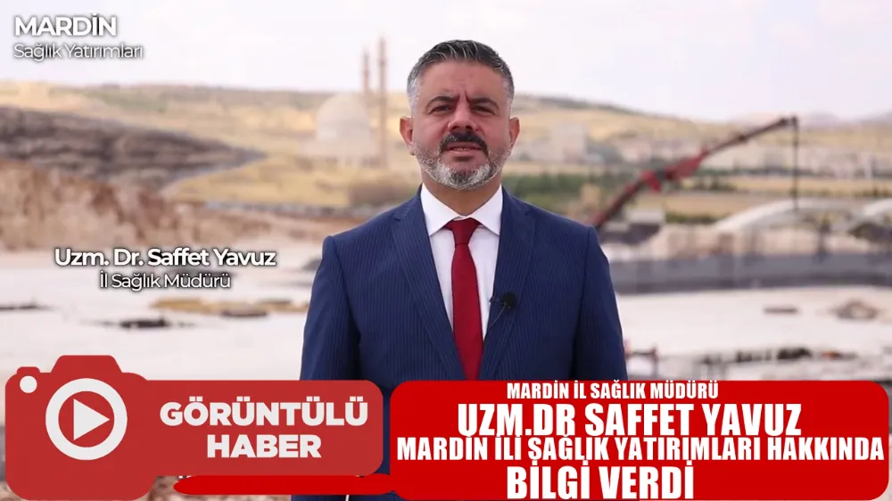  MARDİN İL SAĞLIK MÜDÜRÜ YAVUZ İL SAĞLIK YATIRMLARI HAKKINDA BİLGİ VERDİ