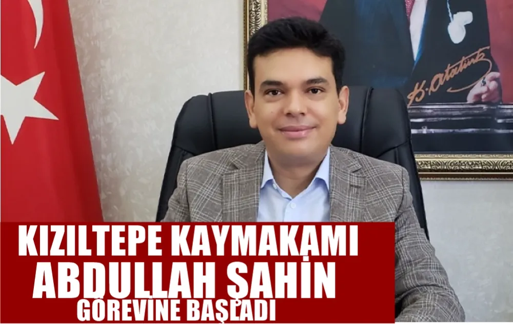 KIZILTEPE KAYMAKAMI ABDULLAH ŞAHİN GÖREVİNE BAŞLADI