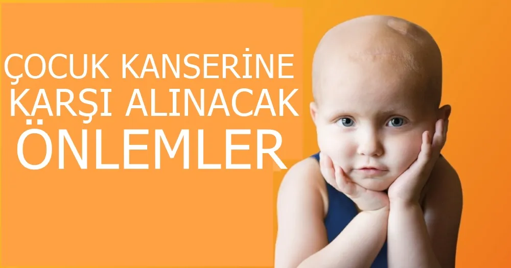 ÇOCUK KANSERLERİNE KARŞI ALINACAK ÖNLEMLER