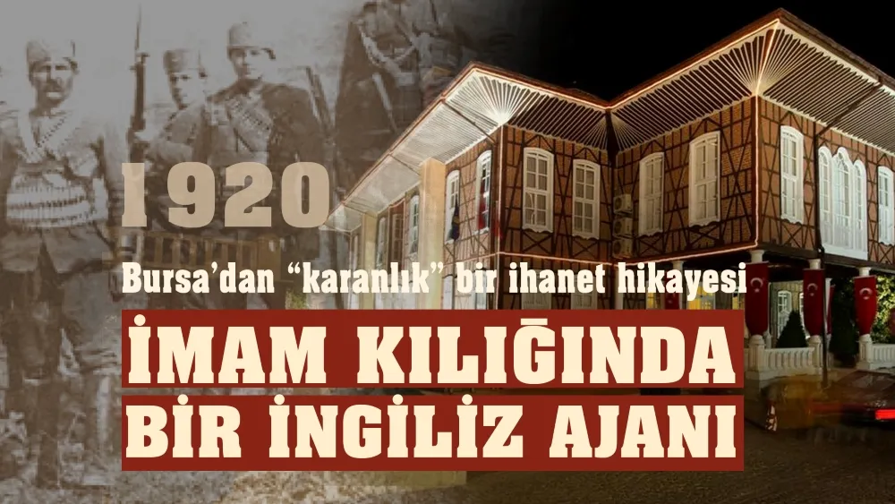 BİR İHANET HİKAYESİ… BURSALILAR İNGİLİZ AJANINI NASIL PAKETLEDİ?