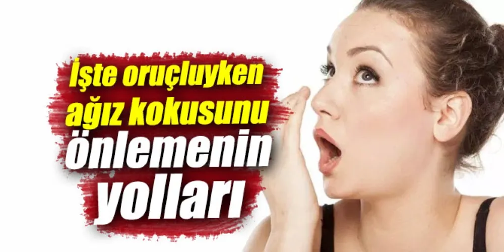 Oruçluyken Ağız Kokusunu Önlemenin Yolları