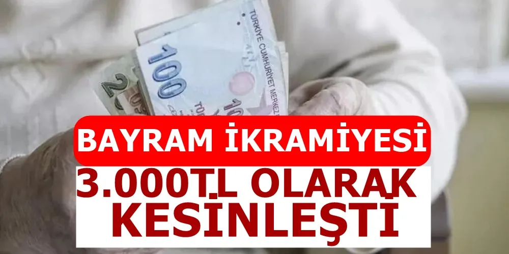 EMEKLİ BAYRAM İKRAMİYESİ 3000 TL OLARAK KESİNLEŞTİ