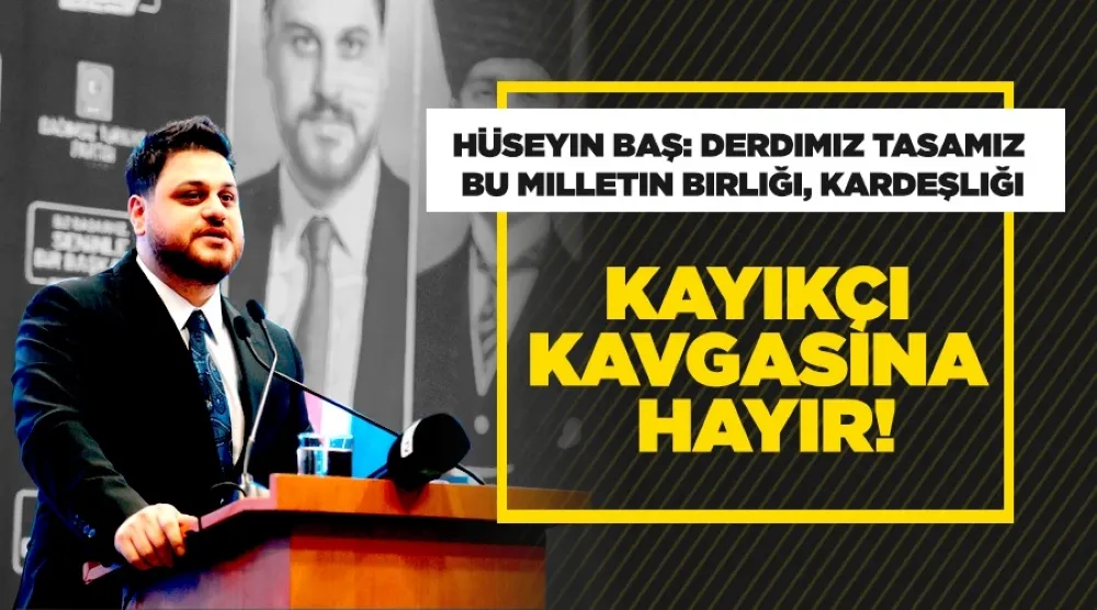 Hüseyin Baş: Bizi kayıkçı kavgasıyla birbirimize düşürüyorlar 