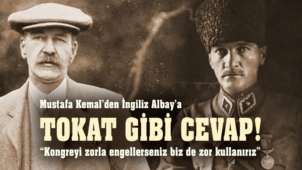 Mustafa Kemal Paşa’dan İngiliz Albay’a tokat gibi yanıt