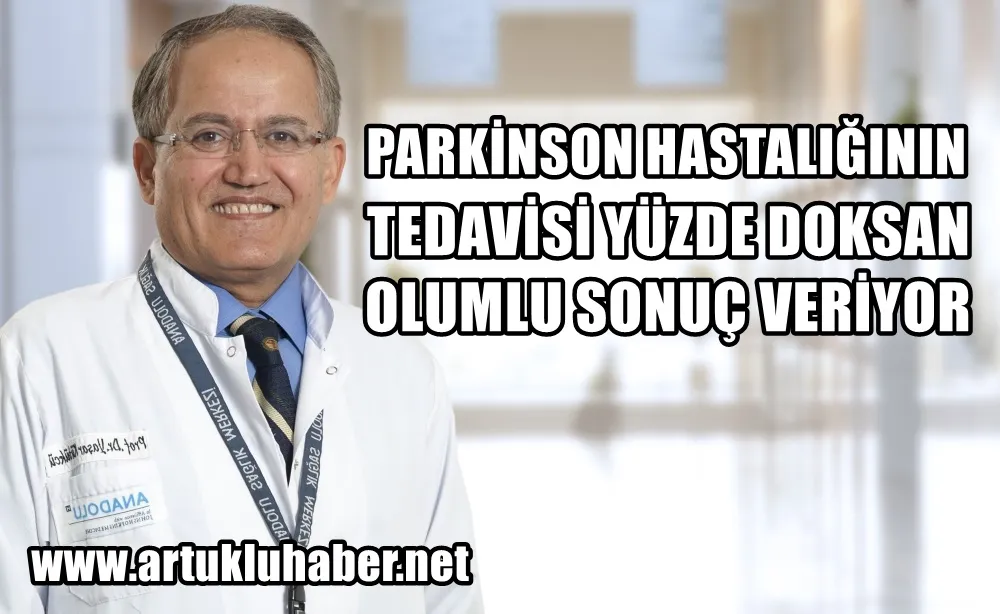 Parkinson hastalığının tedavisi  yüzde 90 oranında olumlu sonuç veriyor