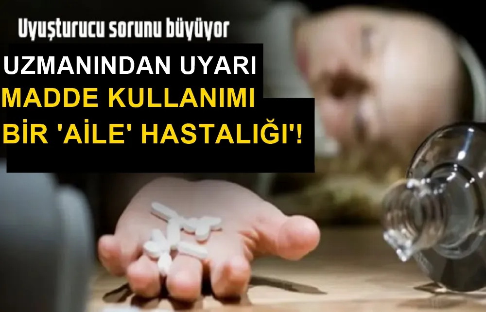 Uzmanından uyarı!  Madde kullanımı bir ‘aile hastalığı’!
