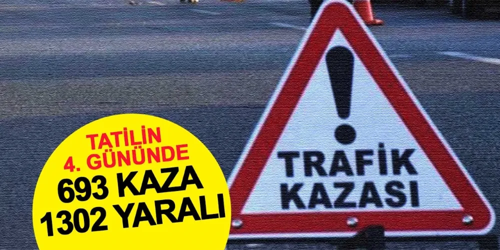 Bayram tatilinin dördüncü gününde 693 kaza meydana geldi