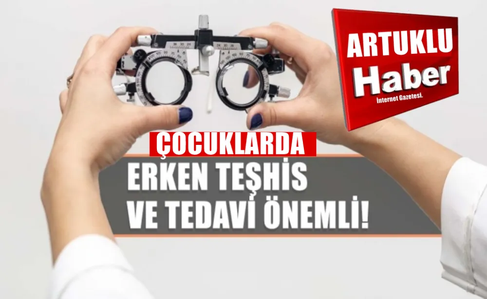ERKEN TEŞHİS VE TEDAVİ ÇOCUKLARIN GÖZ SAĞLIĞINDA  ÇOK ÖNEMLİ!