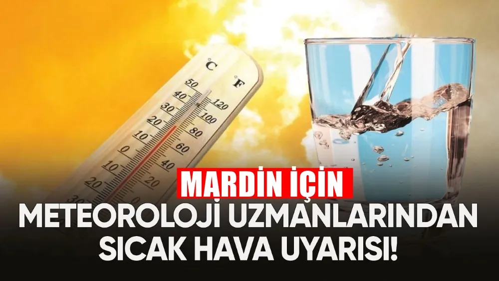 MARDİN İÇİN METEOROLOJİDEN SICAK HAVA UYARISI