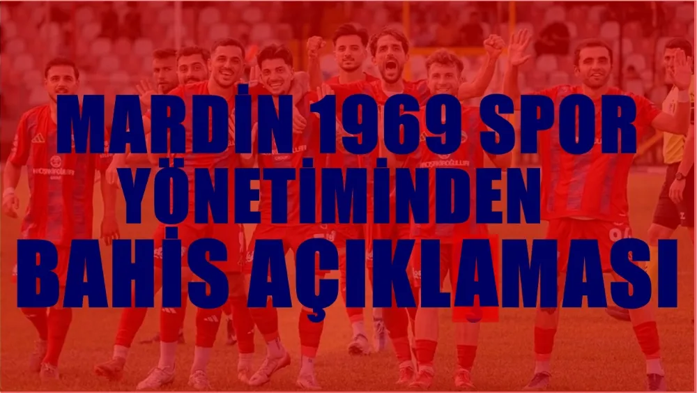 MARDİN 1969 SPOR YÖNETİMİNDEN BAHİS AÇIKLAMASI!