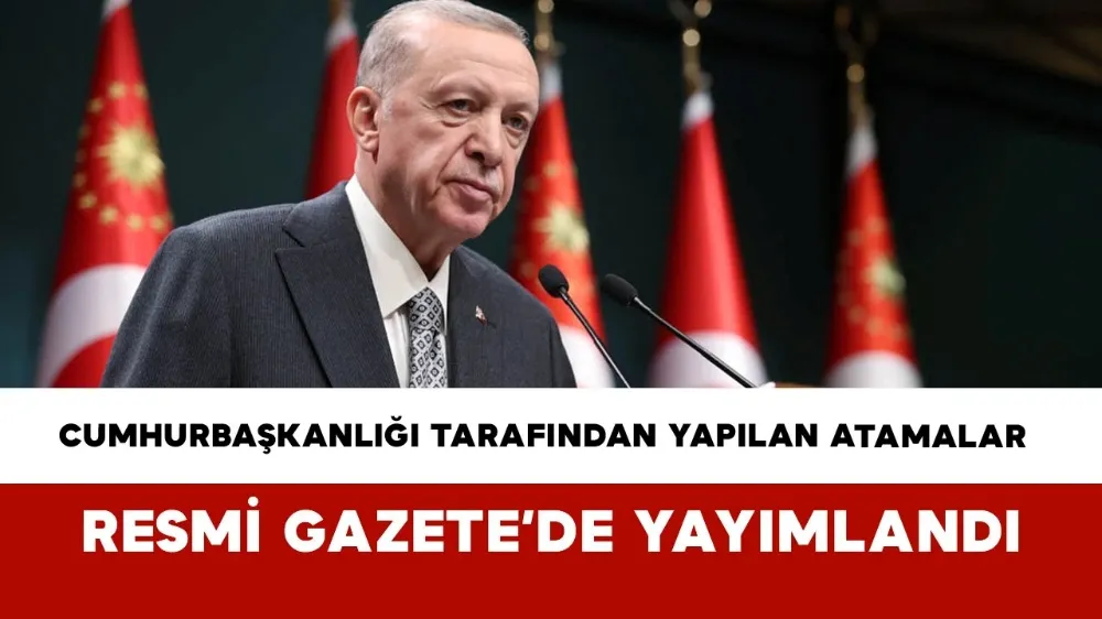 CUMHURBAŞKANLIĞI ATAMALARI RESMİ GAZETEDE YAYINLANDI