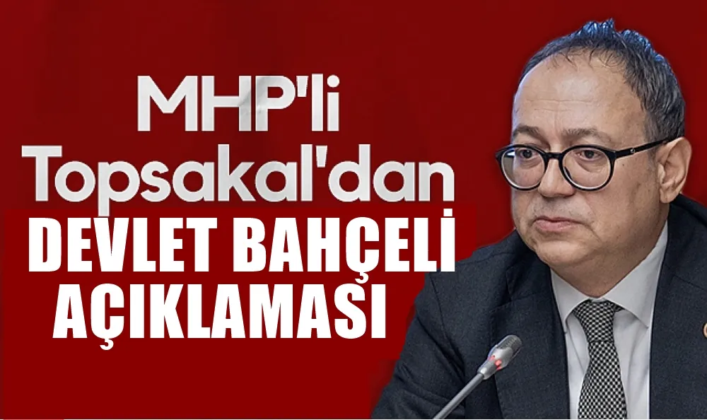 MHP Genel Başkan Yardımcıcı  İlyas Topsakal’dan Devlet Bahçeli Hakkında Açıklama 