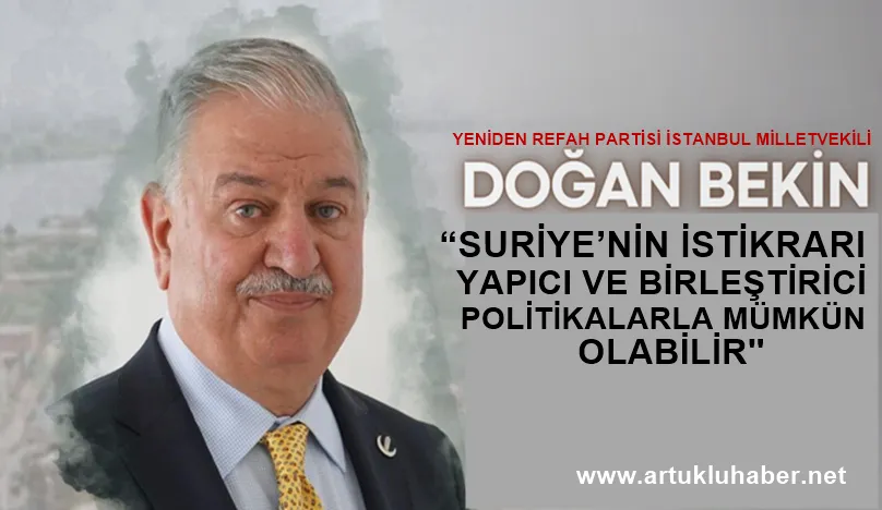 DOĞAN BEKİN ;  “SURİYE’NİN İSTİKRARI YAPICI VE BİRLEŞTİRİCİ POLİTİKALARLA MÜMKÜN OLABİLİR.”
