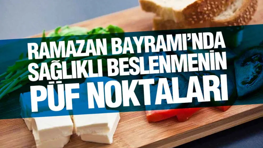 Ramazan Bayramı’nda Sağlıklı Beslenmenin Püf Noktaları