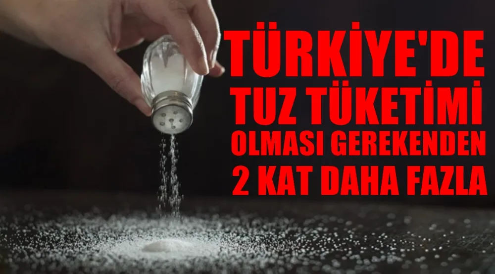 Türkiye olması gerekenden iki kat fazla tuz tüketiyor