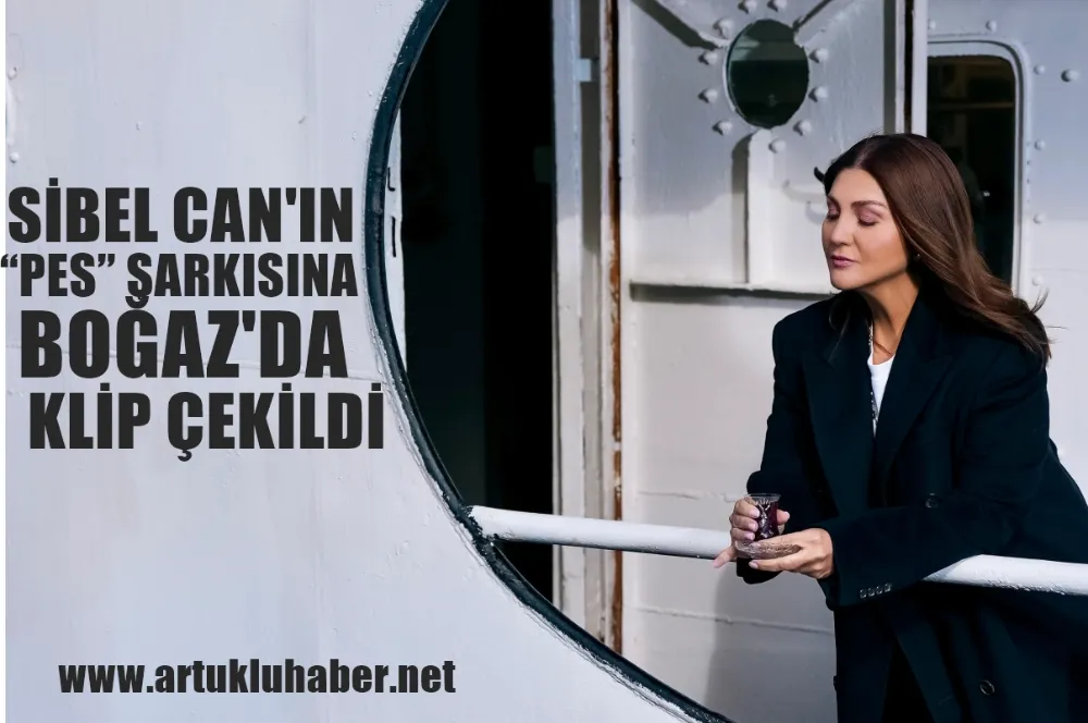 SİBEL CAN’DAN “PES” ŞARKISINA BOĞAZ’DA KLİP! 