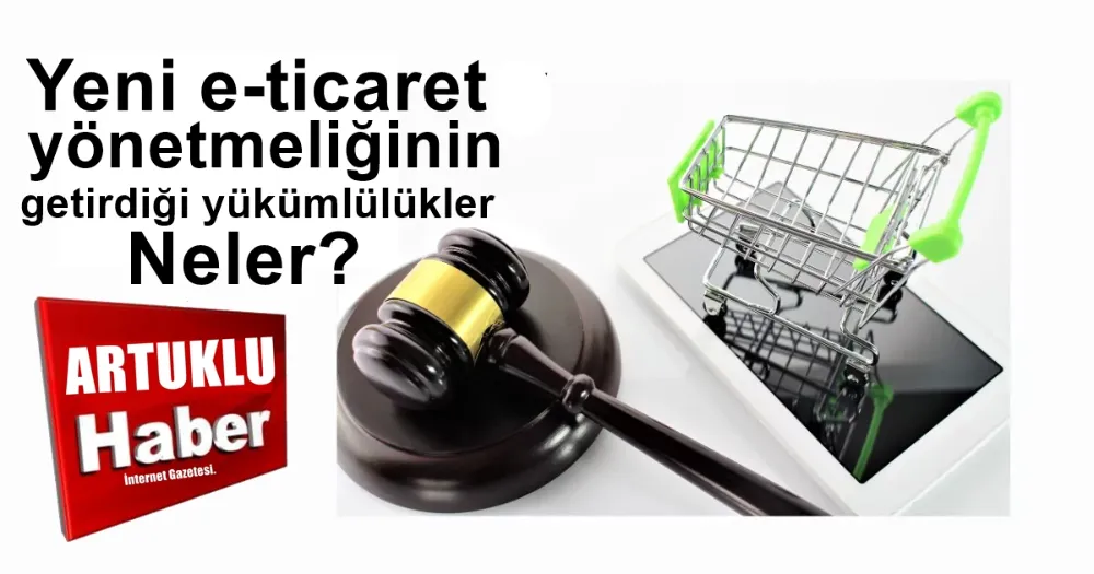 Yeni e-ticaret yönetmeliğinin getirdiği yükümlülükler neler? 