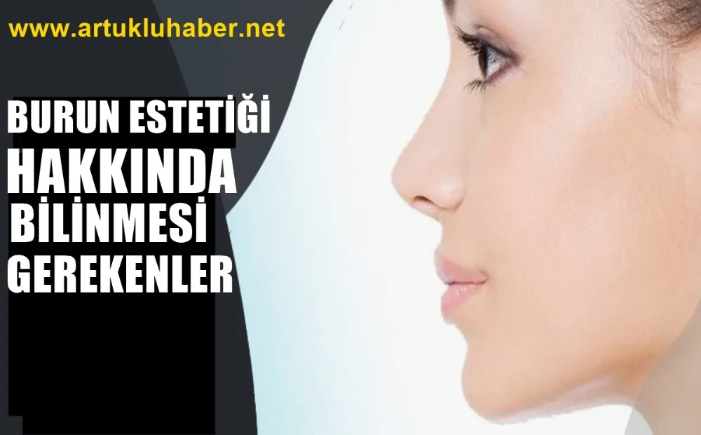 BURUN ESTETİĞİ İLE İLGİLİ BİLİNMESİ GEREKENLER