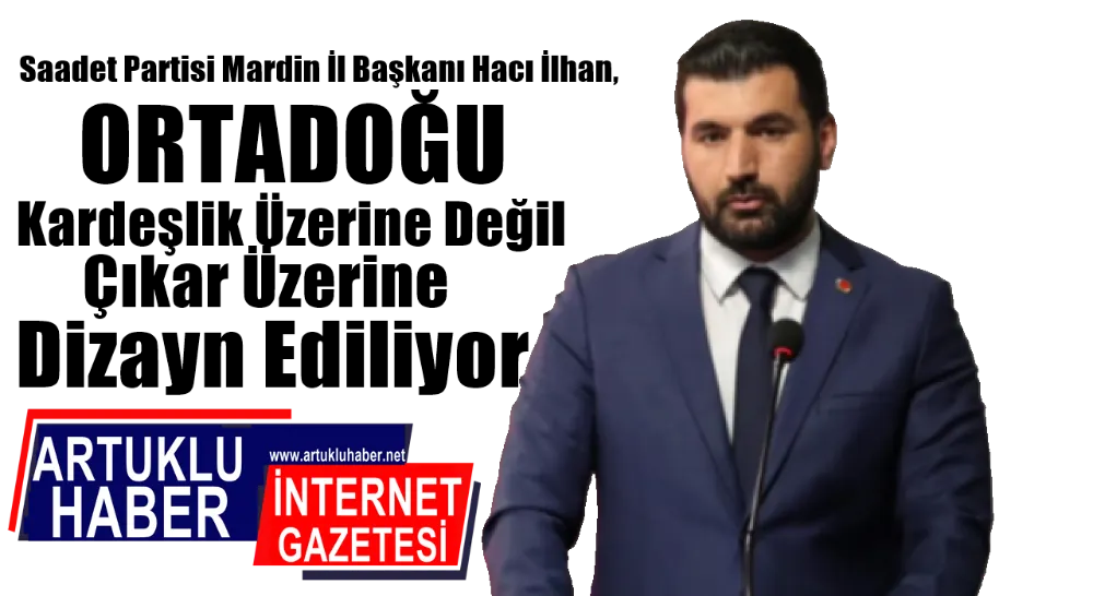 Hacı İlhan: “Ortadoğu, Kardeşlik Üzerine Değil Çıkar Üzerine Dizayn Ediliyor”