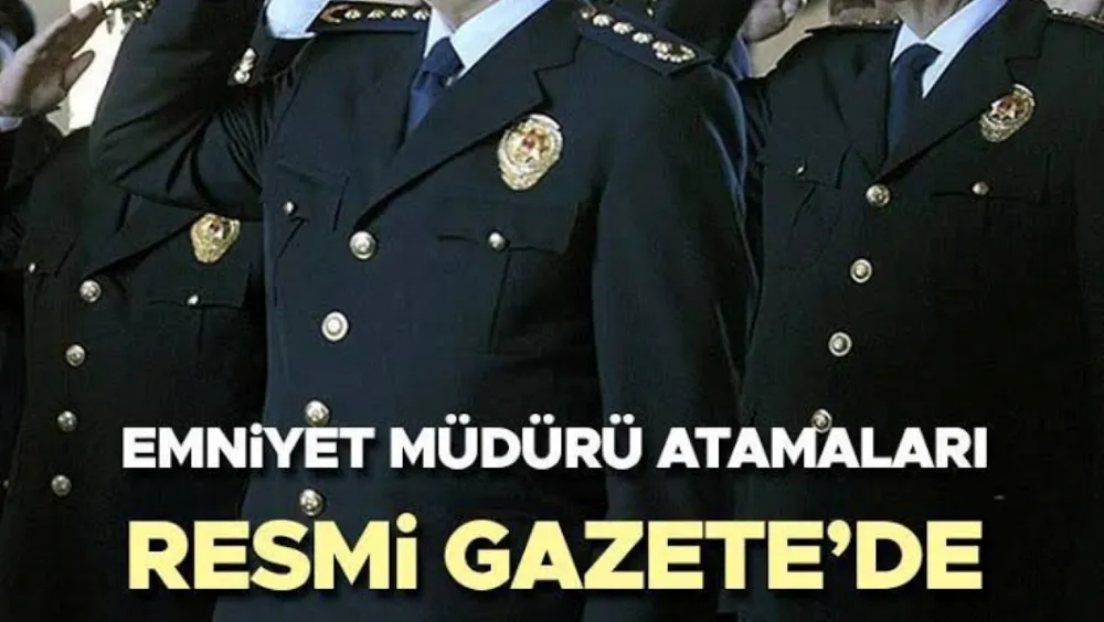 EMNİYET MÜDÜRLERİ KARARNAMESİ RESMİ GAZETEDE YAYINLANDI